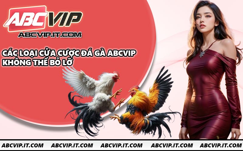 Các loại cửa cược đá gà ABCVIP không thể bỏ lỡ
