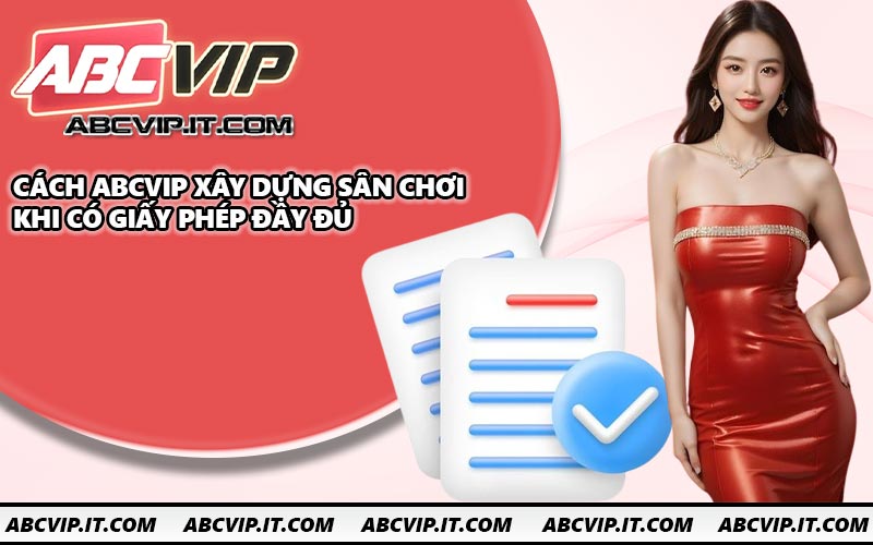 Cách ABCVIP xây dựng sân chơi khi có giấy phép đầy đủ