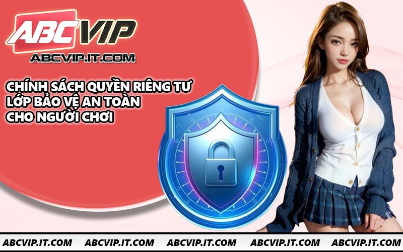 Chính sách quyền riêng tư - Lớp bảo vệ an toàn cho người chơi