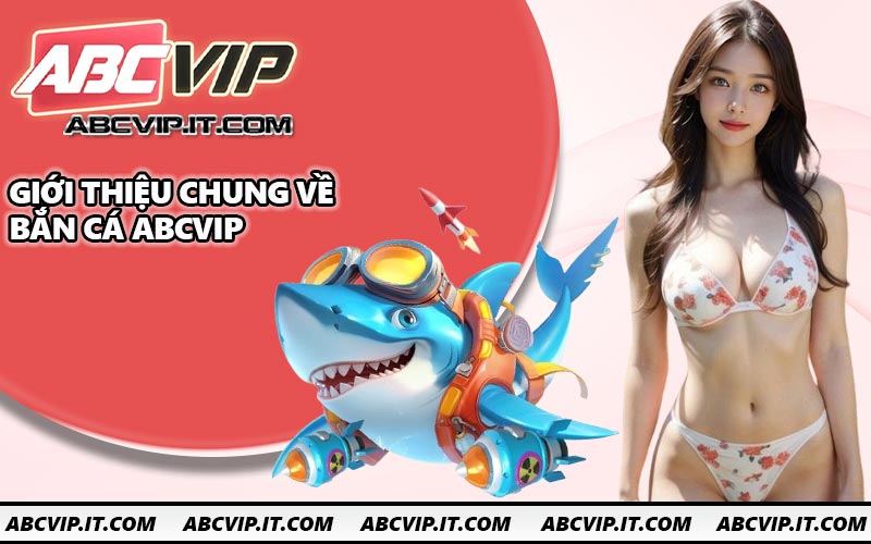 Giới thiệu chung về bắn cá ABCVIP