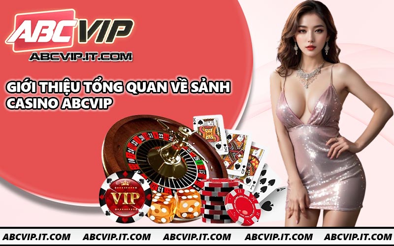 Giới thiệu tổng quan về sảnh casino ABCVIP