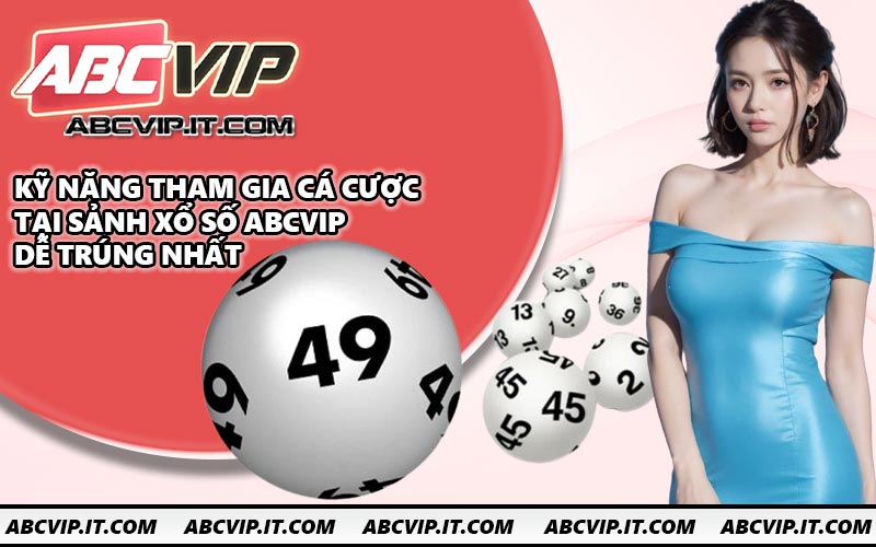 Kỹ năng tham gia cá cược tại sảnh xổ số ABCVIP dễ trúng nhất