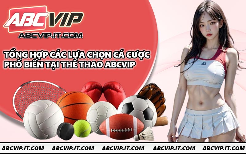 Tổng hợp các lựa chọn cá cược phổ biến tại Thể Thao ABCVIP