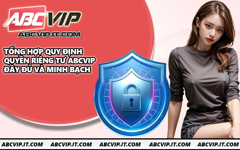 Tổng hợp quy định quyền riêng tư ABCVIP đầy đủ và minh bạch