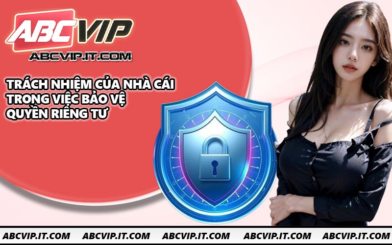 Trách nhiệm của nhà cái trong việc bảo vệ quyền riêng tư